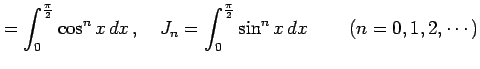 $\displaystyle = \int_{0}^{\frac{\pi}{2}}\cos^{n}x\,dx\,,\quad J_{n}= \int_{0}^{\frac{\pi}{2}}\sin^{n}x\,dx\,\qquad (n=0,1,2,\cdots)$