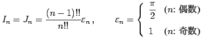 $\displaystyle I_{n}=J_{n}= \frac{(n-1)!!}{n!!}\varepsilon_{n}\,,\qquad \varepsi...
...($n$: )} \\ [2ex] \displaystyle{1} & \text{($n$: )} \end{array} \right.$