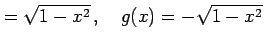 $\displaystyle =\sqrt{1-x^2}\,,\quad g(x)=-\sqrt{1-x^2}$