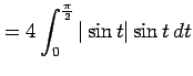 $\displaystyle = 4\int_{0}^{\frac{\pi}{2}}\vert\sin t\vert\sin t\,dt$