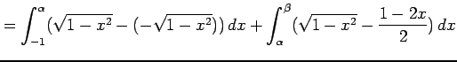 $\displaystyle = \int_{-1}^{\alpha}(\sqrt{1-x^2}-(-\sqrt{1-x^2}))\,dx+ \int_{\alpha}^{\beta}(\sqrt{1-x^2}-\frac{1-2x}{2})\,dx$