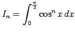 $ \displaystyle{I_{n}=\int_{0}^{\frac{\pi}{2}}\cos^{n}x\,dx}$