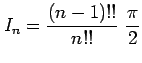 $ I_{n}=\displaystyle{\frac{(n-1)!!}{n!!}\,\,\frac{\pi}{2}}$