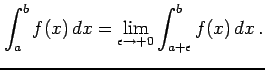 $\displaystyle \int_{a}^{b}f(x)\,dx= \lim_{\epsilon\to+0} \int_{a+\epsilon}^{b}f(x)\,dx\,.$