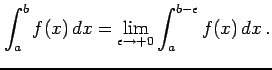 $\displaystyle \int_{a}^{b}f(x)\,dx= \lim_{\epsilon\to+0} \int_{a}^{b-\epsilon}f(x)\,dx\,.$