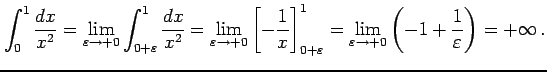 $\displaystyle \int_{0}^{1} \frac{dx}{x^2}= \lim_{\varepsilon\to+0} \int_{0+\var...
...}^{1}= \lim_{\varepsilon\to+0}\left( -1+\frac{1}{\varepsilon}\right)=+\infty\,.$