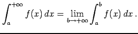 $\displaystyle \int_{a}^{+\infty}f(x)\,dx= \lim_{b\to+\infty}\int_{a}^{b}f(x)\,dx\,.$