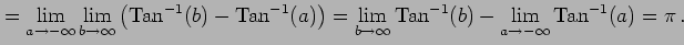 $\displaystyle = \lim_{a\to-\infty} \lim_{b\to\infty} \left(\mathrm{Tan}^{-1}(b)...
...b\to\infty}\mathrm{Tan}^{-1}(b)- \lim_{a\to-\infty}\mathrm{Tan}^{-1}(a) =\pi\,.$