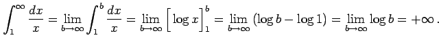 $\displaystyle \int_{1}^{\infty}\frac{dx}{x}= \lim_{b\to\infty} \int_{1}^{b}\fra...
...lim_{b\to\infty} \left(\log b-\log 1\right)= \lim_{b\to\infty}\log b=+\infty\,.$