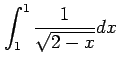 $ \displaystyle{\int_{1}^{1}\frac{1}{\sqrt{2-x}}dx}$