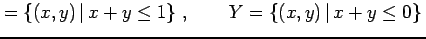 $\displaystyle =\left\{(x,y)\,\vert\,x+y\leq1\right\}\,, \qquad Y=\left\{(x,y)\,\vert\,x+y\leq0\right\}\,$