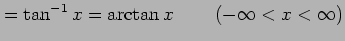 $\displaystyle =\tan^{-1}x=\arctan x\,\qquad (-\infty<x<\infty)$