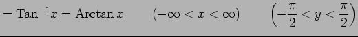 $\displaystyle =\mathrm{Tan}^{-1}x=\mathrm{Arctan}\,x\, \qquad(-\infty<x<\infty) \qquad\left(-\frac{\pi}{2}<y<\frac{\pi}{2}\right)$