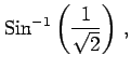 $\displaystyle \mathrm{Sin}^{-1}\left(\frac{1}{\sqrt{2}}\right)\,,$