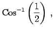 $\displaystyle \mathrm{Cos}^{-1}\left(\frac{1}{2}\right)\,,$