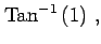 $\displaystyle \mathrm{Tan}^{-1}\left(1\right)\,,$