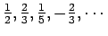 $ \frac{1}{2},\frac{2}{3},\frac{1}{5},-\frac{2}{3},\cdots$