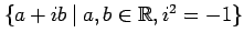 $ \{a+ib\ \vert\ a,b\in\mathbb{R},i^2=-1\}$