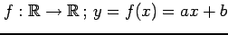 $ f:\mathbb{R}\rightarrow\mathbb{R}\,;\,y=f(x)=ax+b$