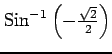 $ {\mathrm{Sin}^{-1} \left(-\frac{\sqrt{2}}{2}\right)}$