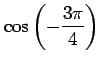 $ \displaystyle{\cos \left(-\frac{3\pi}{4}\right)}$