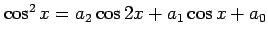 $ \cos^2 x=a_2 \cos2 x+a_1 \cos x+a_0$