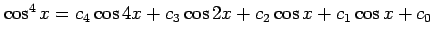 $ \cos^4 x=c_4 \cos4 x+c_3 \cos2 x+c_2 \cos x+c_1 \cos x+c_0$