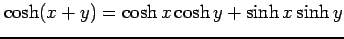 $ \cosh (x+y)= \cosh x \cosh y + \sinh x \sinh y$