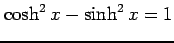 $ \cosh^2 x - \sinh^2 x= 1$