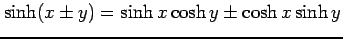 $ \sinh (x \pm y)= \sinh x \cosh y \pm \cosh x \sinh y$