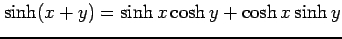 $ \sinh (x+y)= \sinh x \cosh y + \cosh x \sinh y$