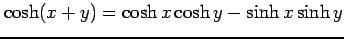 $ \cosh (x+y)= \cosh x \cosh y - \sinh x \sinh y$