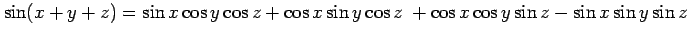 $ \sin (x+y+z)= \sin x \cos y \cos z + \cos x \sin y \cos z \ + \cos x
\cos y \sin z - \sin x \sin y \sin z$