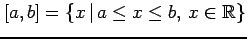 $ [a,b]=\{x\,\vert\,a\le x\le b,\,x\in\mathbb{R}\}$