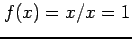 $ f(x)=x/x=1$