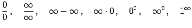 $\displaystyle \frac{0}{0}\,,\quad \frac{\infty}{\infty}\,,\quad \infty-\infty\,,\quad \infty\cdot0\,,\quad 0^0\,,\quad \infty^0\,,\quad 1^\infty$