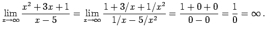 $\displaystyle \lim_{x\to\infty} \frac{x^2+3x+1}{x-5} = \lim_{x\to\infty} \frac{1+3/x+1/x^2}{1/x-5/x^2} = \frac{1+0+0}{0-0}= \frac{1}{0}=\infty\,.$