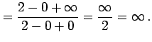 $\displaystyle = \frac{2-0+\infty}{2-0+0}= \frac{\infty}{2}=\infty\,.$