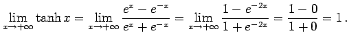 $\displaystyle \lim_{x\to+\infty}\tanh x= \lim_{x\to+\infty}\frac{e^{x}-e^{-x}}{e^{x}+e^{-x}}= \lim_{x\to+\infty}\frac{1-e^{-2x}}{1+e^{-2x}}= \frac{1-0}{1+0}=1\,.$