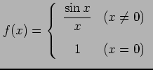 $\displaystyle f(x)=\left\{ \begin{array}{cc} \displaystyle{\frac{\sin x}{x}} & (x\neq 0)\\ [1em] 1 & (x=0) \end{array} \right.$