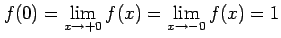 $ f(0)=\displaystyle{\lim_{x\to+0}f(x)=\lim_{x\to-0}f(x)=1}$