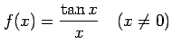 $\displaystyle f(x)=\frac{\tan x}{x}\quad(x\neq0)$