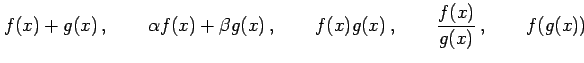 $\displaystyle f(x)+g(x)\,, \qquad \alpha f(x)+\beta g(x)\,, \qquad f(x)g(x)\,, \qquad \frac{f(x)}{g(x)}\,, \qquad f(g(x))$