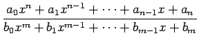 $\displaystyle \frac{a_{0}x^{n}+a_{1}x^{n-1}+\cdots+a_{n-1}x+a_{n}} {b_{0}x^{m}+ b_{1}x^{m-1}+\cdots+b_{m-1}x+b_{m}}$