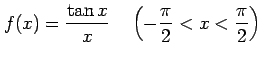 $ \displaystyle{f(x)=\frac{\tan x}{x}}
\quad\left(-\frac{\pi}{2}<x<\frac{\pi}{2}\right)$