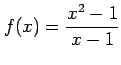 $ \displaystyle{f(x)=\frac{x^2-1}{x-1}}$