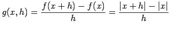 $\displaystyle g(x,h)=\frac{f(x+h)-f(x)}{h}=\frac{\vert x+h\vert-\vert x\vert}{h}$