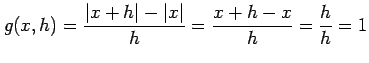 $\displaystyle g(x,h)=\frac{\vert x+h\vert-\vert x\vert}{h}=\frac{x+h-x}{h}=\frac{h}{h}=1$