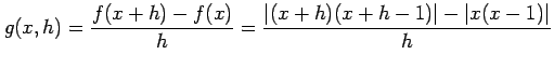 $\displaystyle g(x,h)=\frac{f(x+h)-f(x)}{h}=\frac{\vert(x+h)(x+h-1)\vert-\vert x(x-1)\vert}{h}$