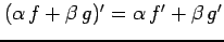 $ (\alpha\,f+\beta\,g)'=\alpha\,f'+\beta\,g'$